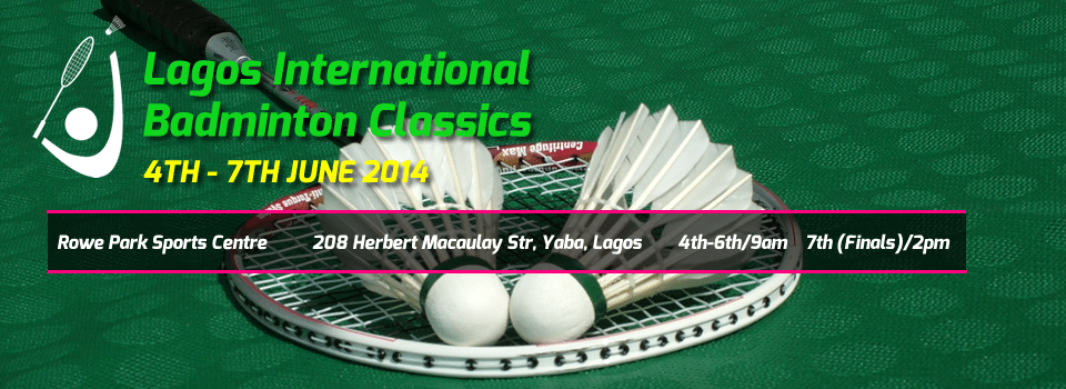 Lagos International  Badminton Classics. 4TH - 7TH JUNE 2014.
